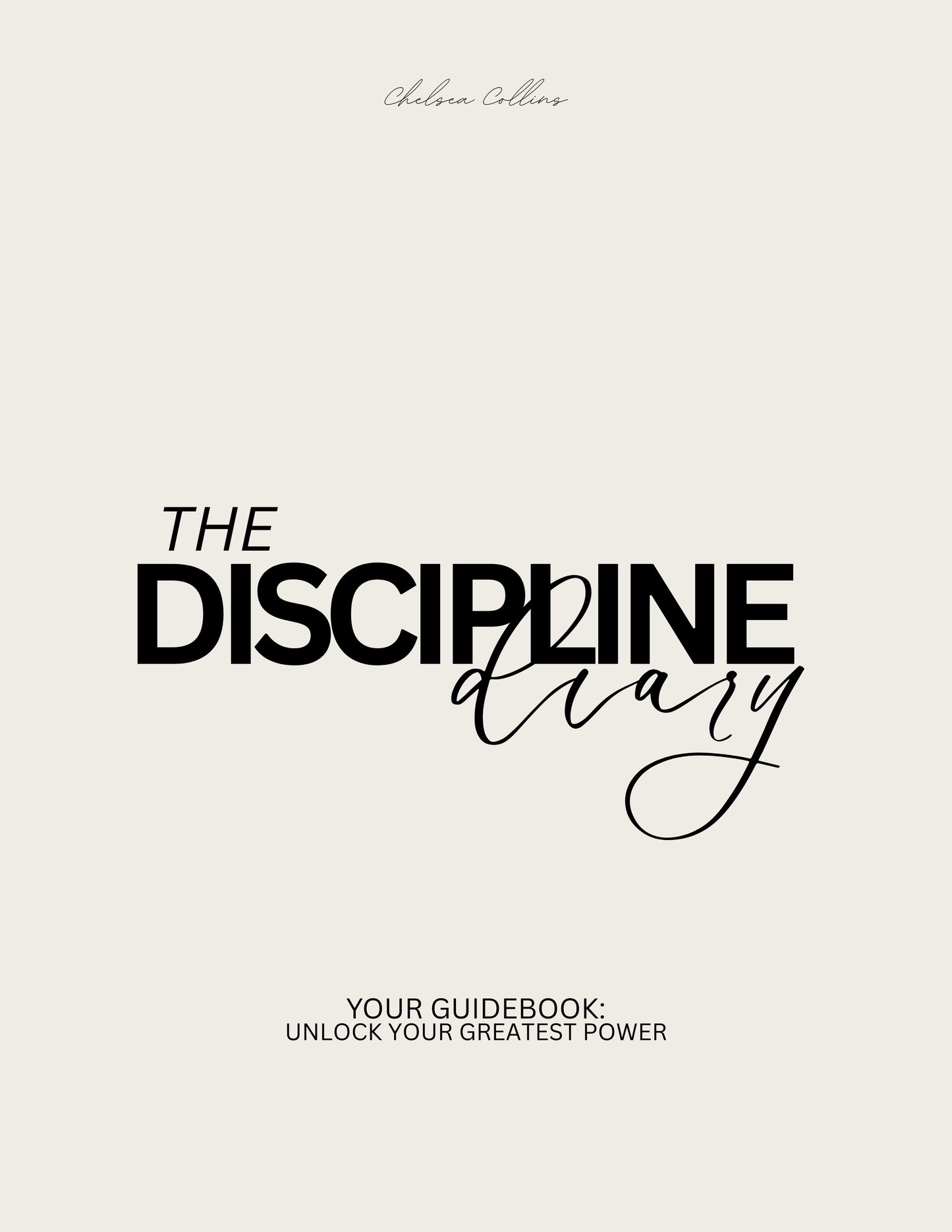 The Discipline Diary: Unlock Your Greatest Power